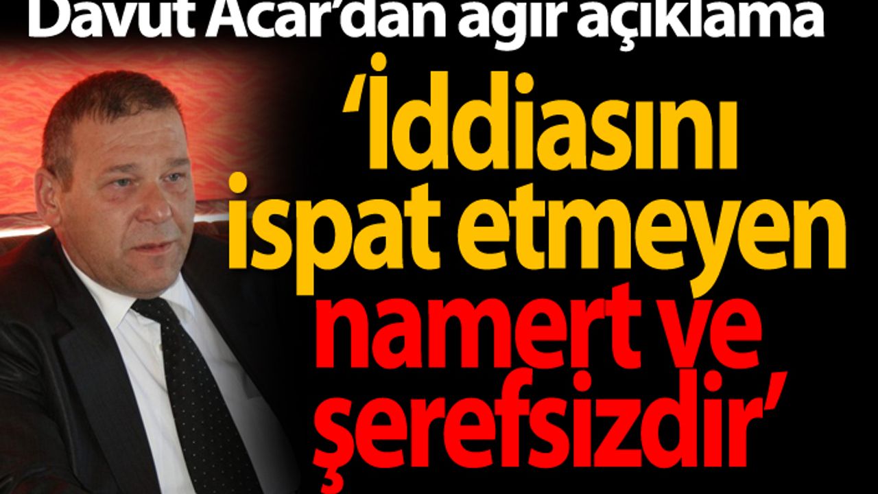  ‘İddiasını ispat etmeyen namert ve şerefsizdir’