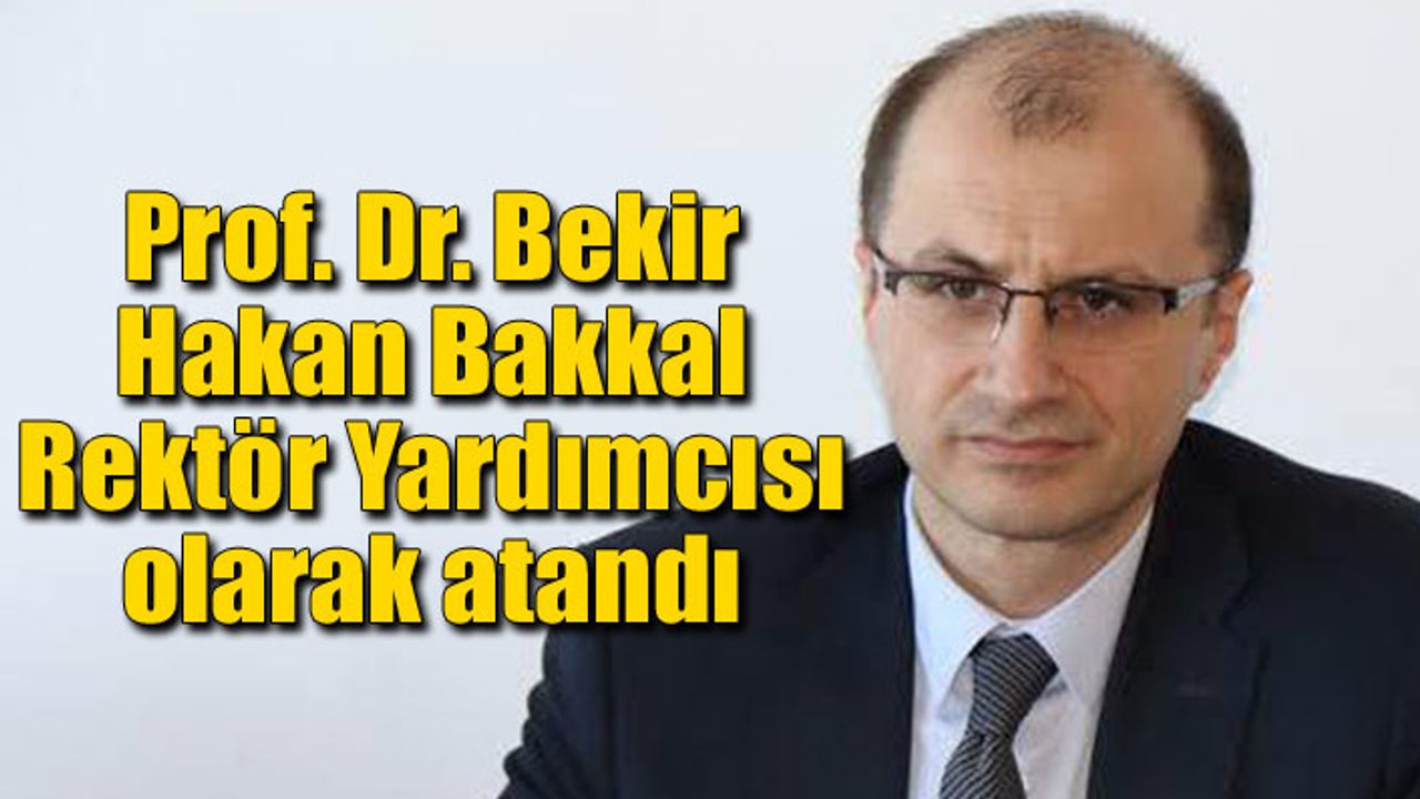 Prof. Dr. Bekir Hakan Bakkal Rektör Yardımcısı oldu