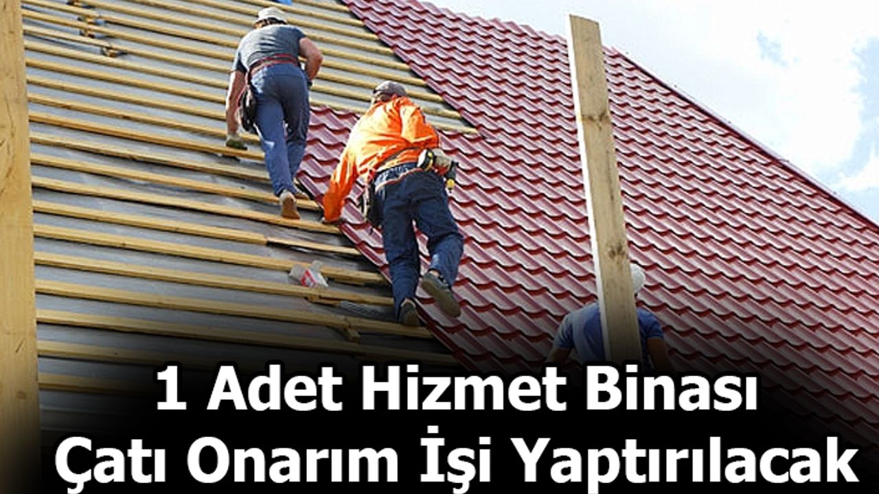 1 Adet Hizmet Binası Çatı Onarım İşi Yaptırılacak