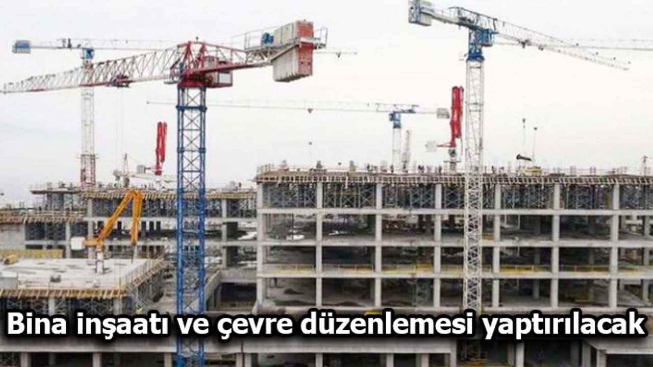Bina inşaatı ve çevre düzenlemesi yaptırılacak