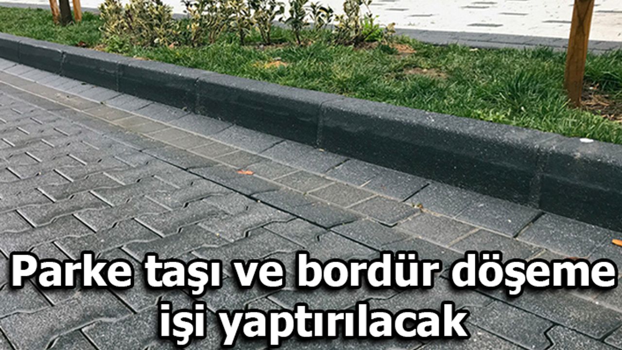 Parke taşı ve bordür döşeme işi yaptırılacak