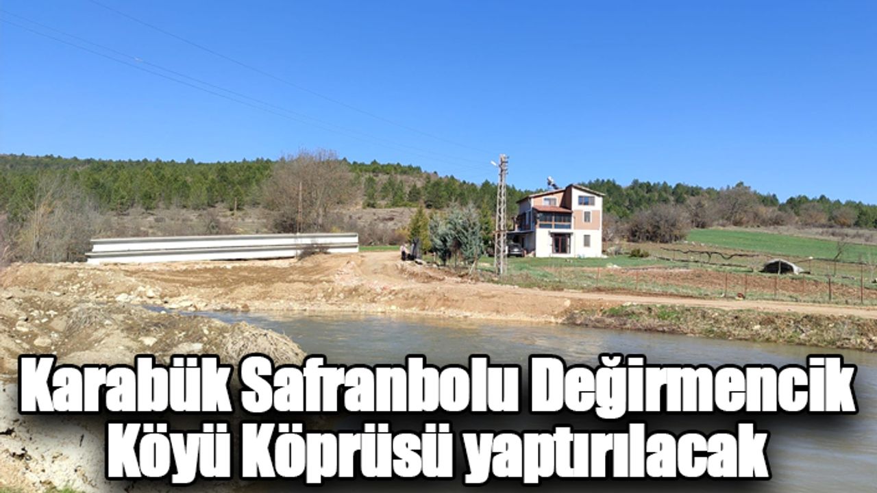 Karabük Safranbolu Değirmencik Köyü Köprüsü yaptırılacak