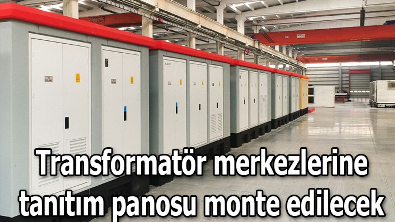 Transformatör merkezlerine tanıtım panosu monte edilecek