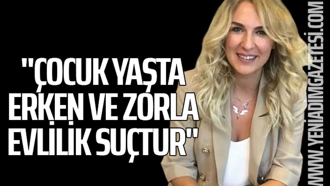 "Çocuk yaşta, erken ve zorla evlilik suçtur"