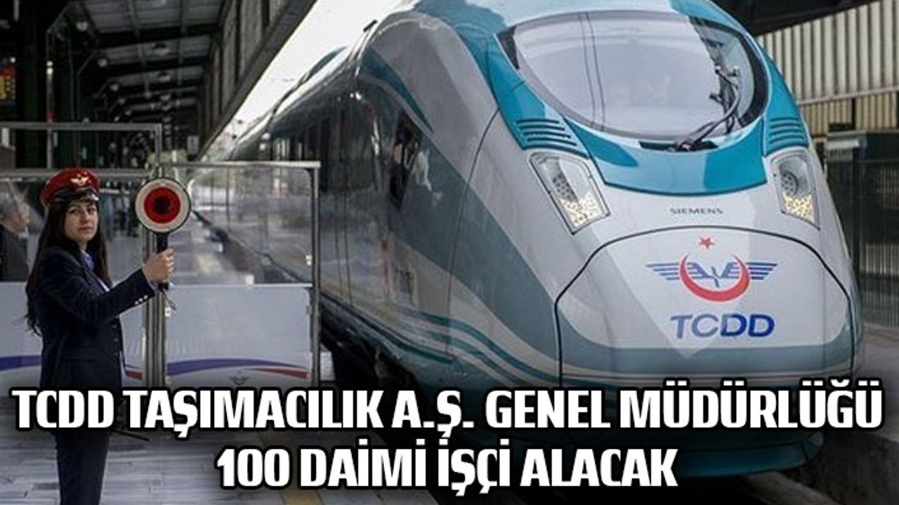TCDD Taşımacılık A.Ş. Genel Müdürlüğü 100 daimi işçi alacak