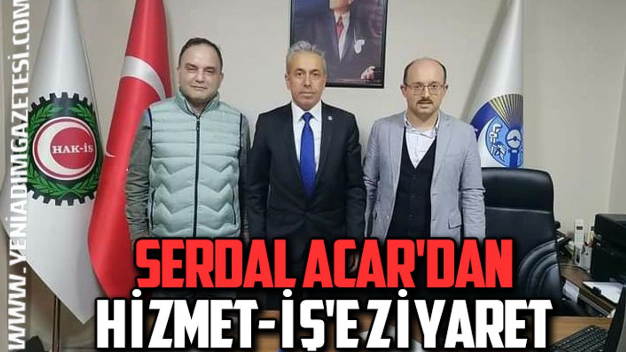 Serdal Acar'dan HİZMET-İŞ'e ziyaret