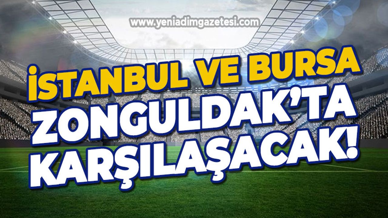 İstanbul ve Bursa takımları Zonguldak'a geliyor