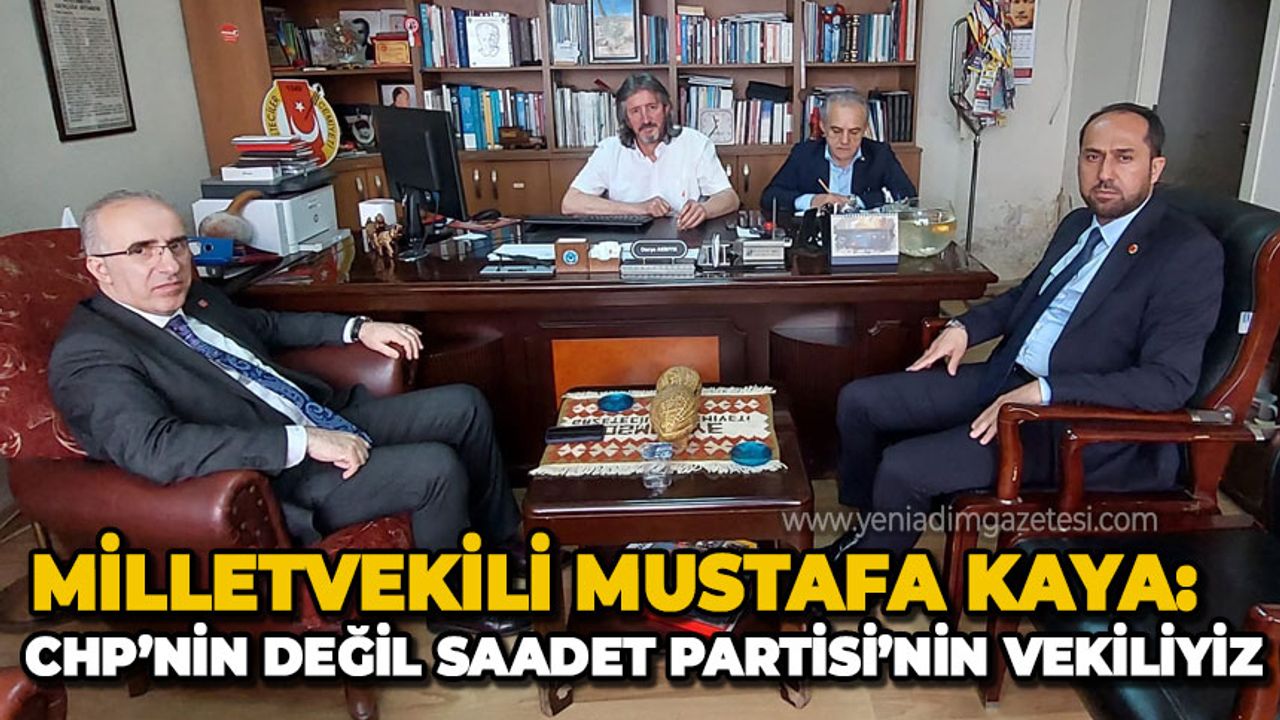 Saadet Partisi Milletvekili Mustafa Kaya: CHP'nin değil Saadet Partisi'nin vekiliyiz