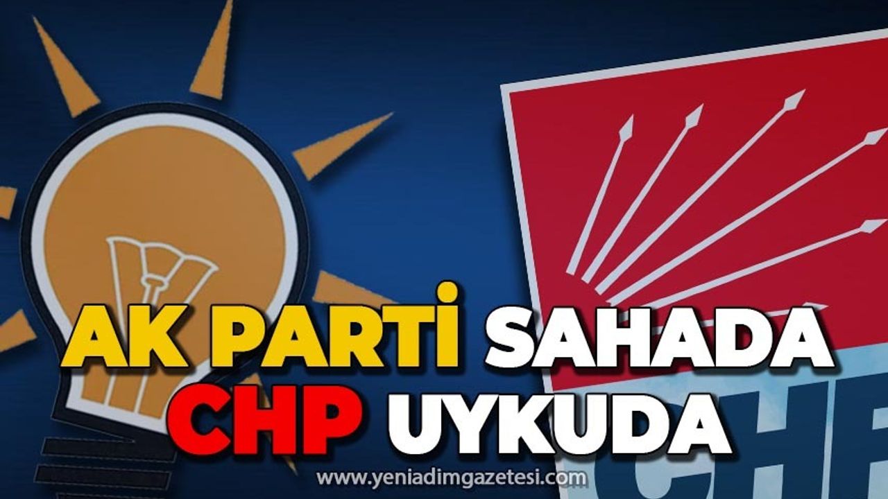 AK Parti sahada, CHP uykuda!..