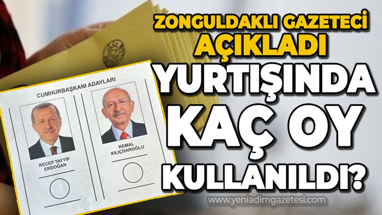 Zonguldaklı gazeteci yurt dışında kaç oy kullanıldığını açıkladı