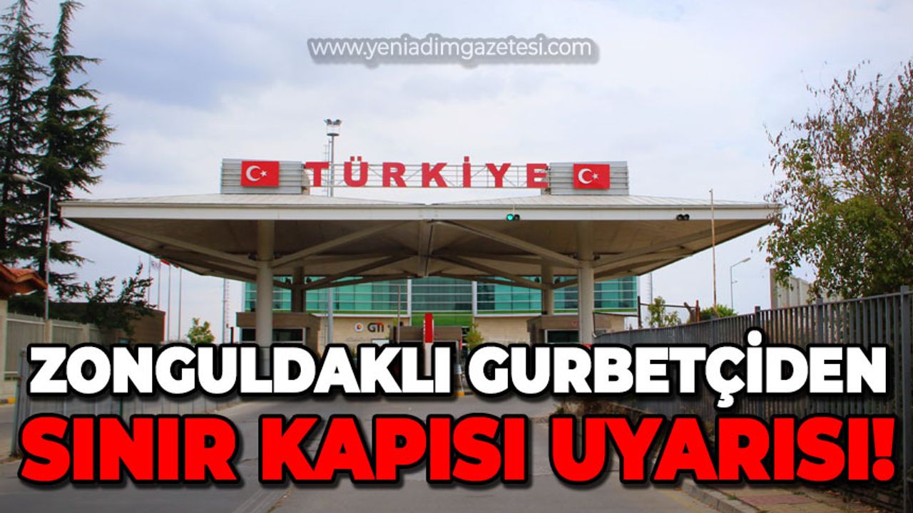 Zonguldaklı gurbetçiden sınır kapısı uyarısı