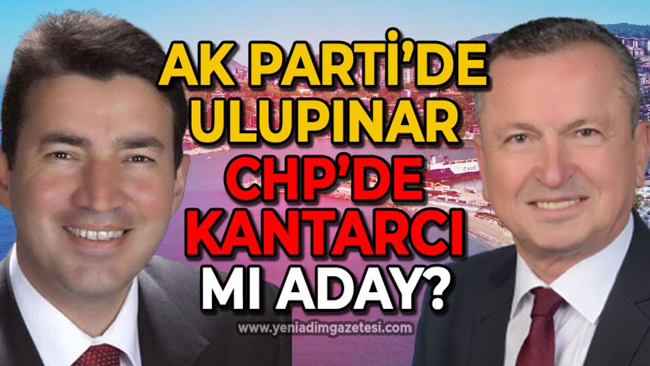 AK Parti'de Özcan Ulupınar CHP'de Bülent Kantarcı mı aday?