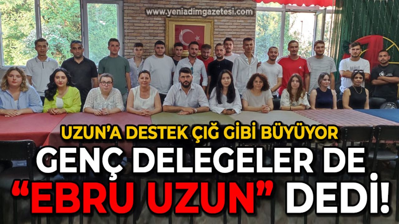 Genç delegeler de "Ebru Uzun" dedi: Uzun'a destek büyüyor!