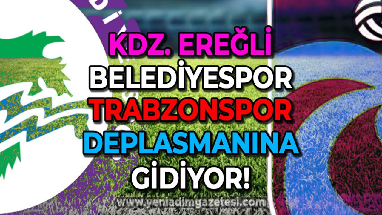 Kdz. Ereğli Belediyespor Trabzonspor deplasmanına gidiyor!