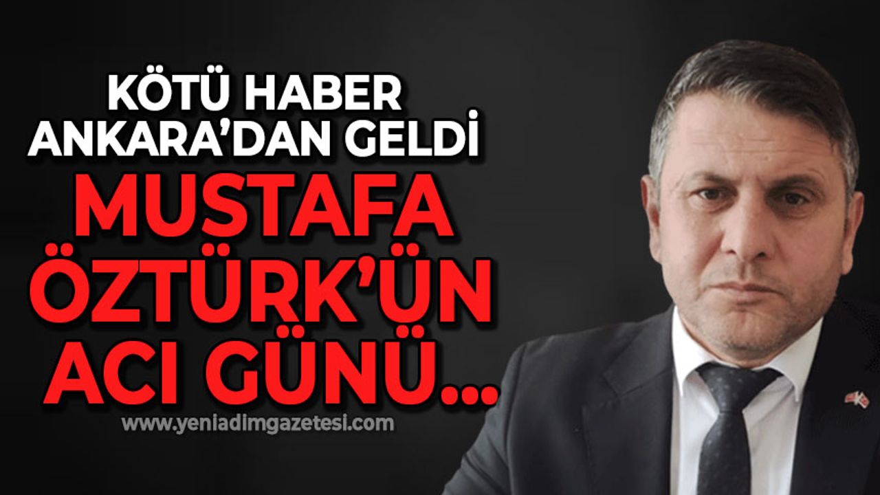 Mustafa Öztürk'ün acı günü: Kötü haber Ankara'dan geldi