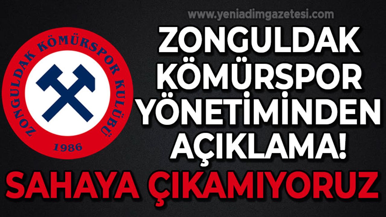 Zonguldak Kömürspor yönetiminden açıklama: Sahaya çıkamıyoruz!