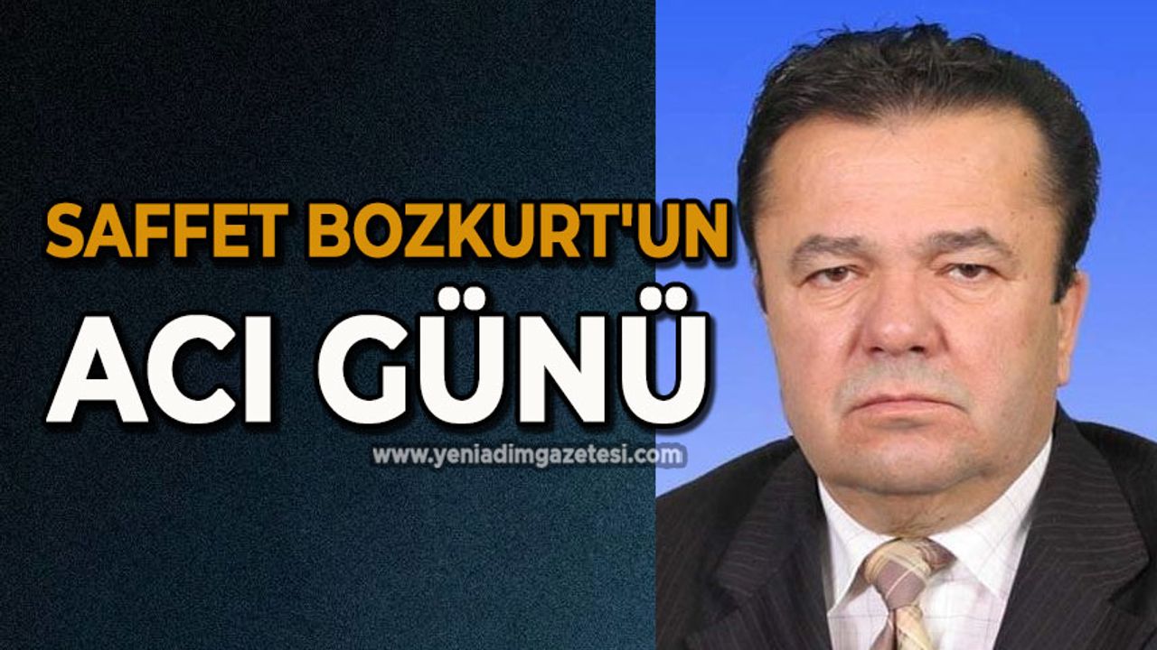 Milletvekili Saffet Bozkurt'un acı günü