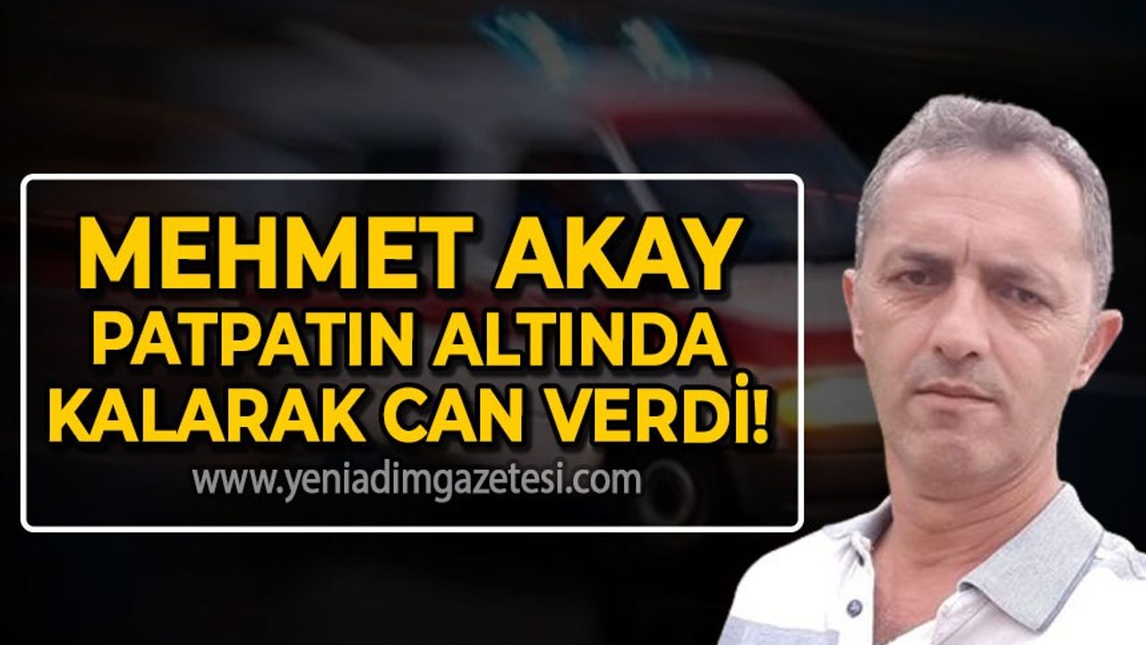 Mehmet Akay patpatın altında kalarak yaşamını yitirdi!