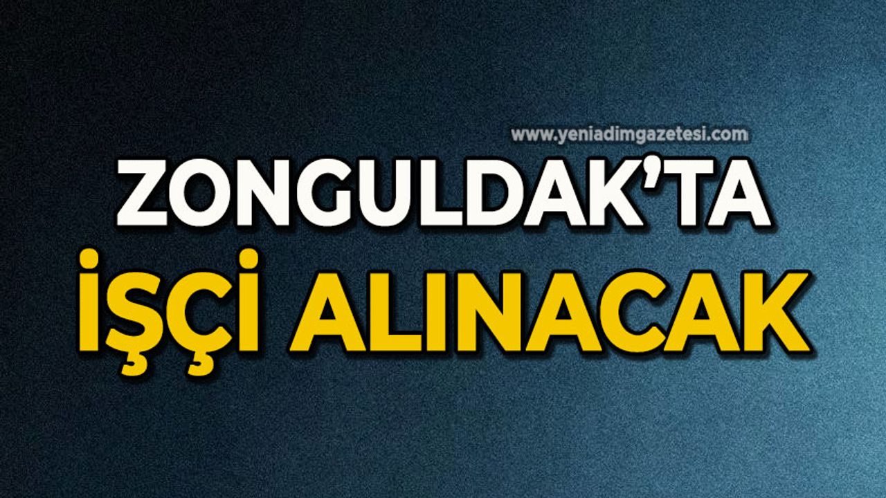 Zonguldak’ta işçi alınacak