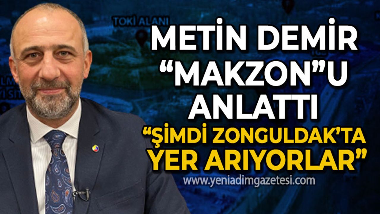 Metin Demir "MAKZON"u anlattı: Şimdi Zonguldak'ta yer arıyorlar!