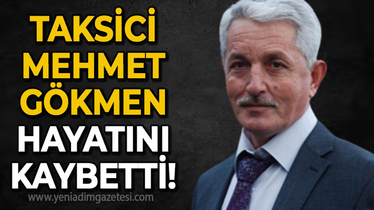Taksici Mehmet Gökmen hayatını kaybetti