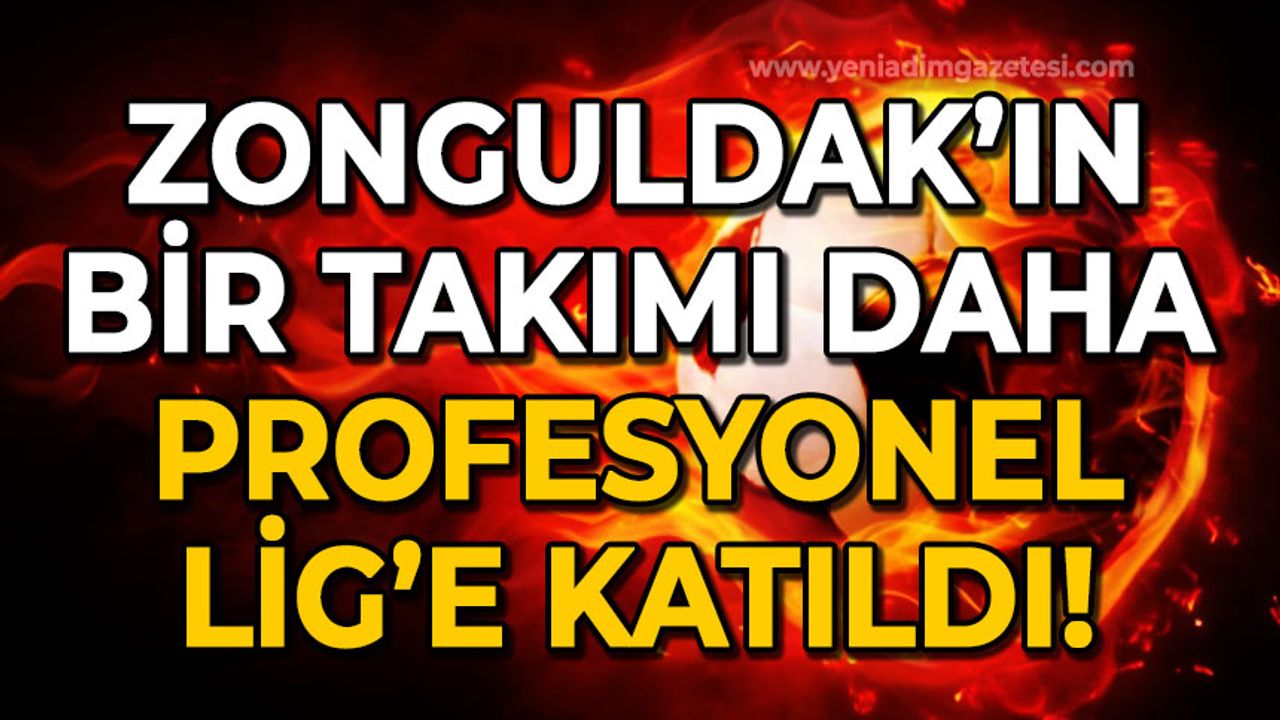 Zonguldak'ın bir takımı daha profesyonel lige katıldı!