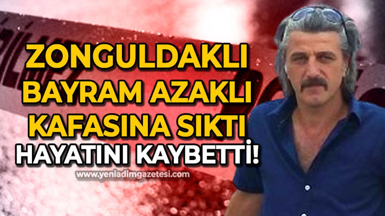 Zonguldaklı emekli polis memuru Bayram Azaklı kafasına sıktı yaşamını kaybetti!