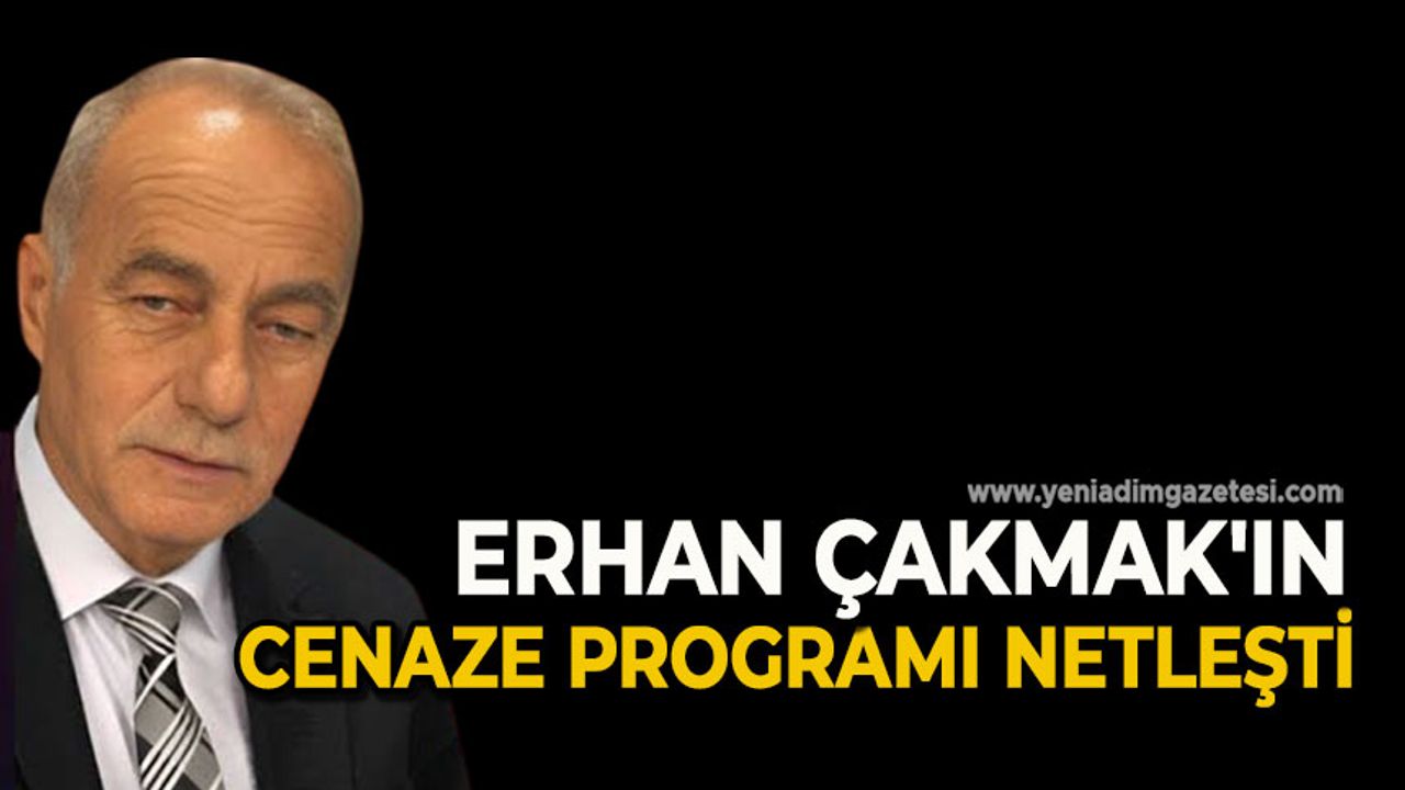 Erhan Çakmak'ın cenaze programı netleşti