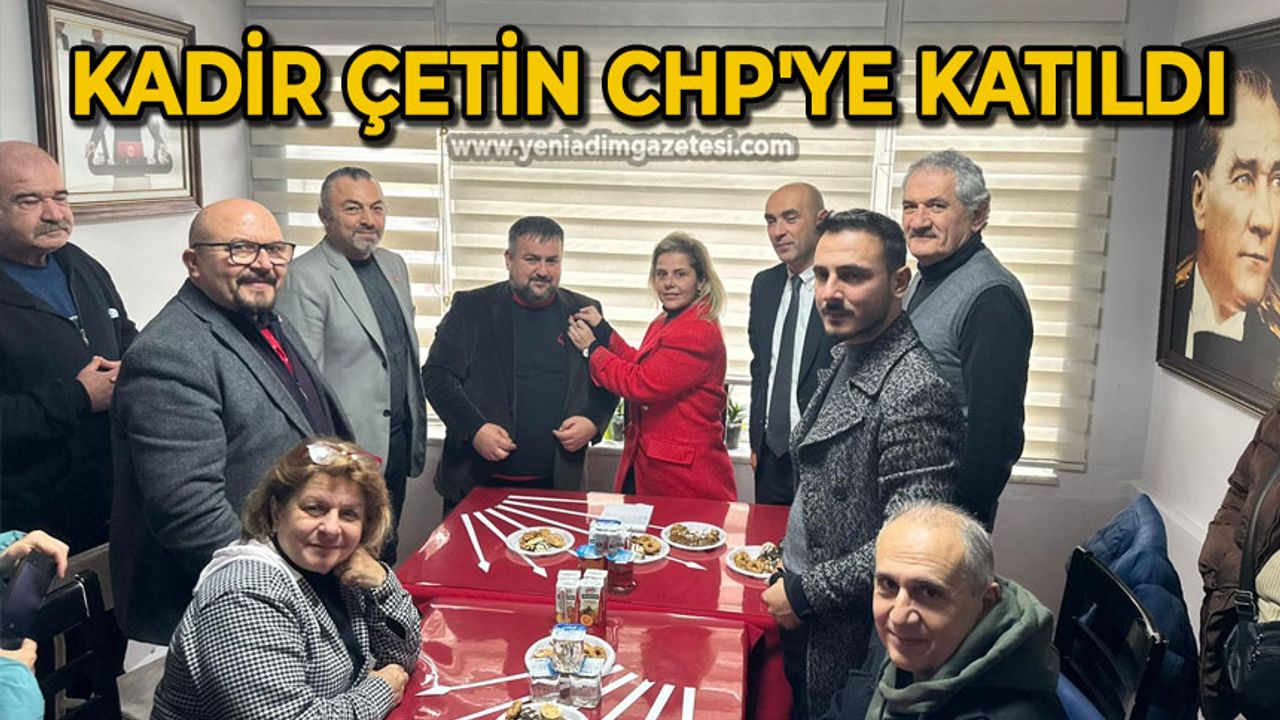 İyi Parti'den istifa eden Kadir Çetin CHP'ye katıldı