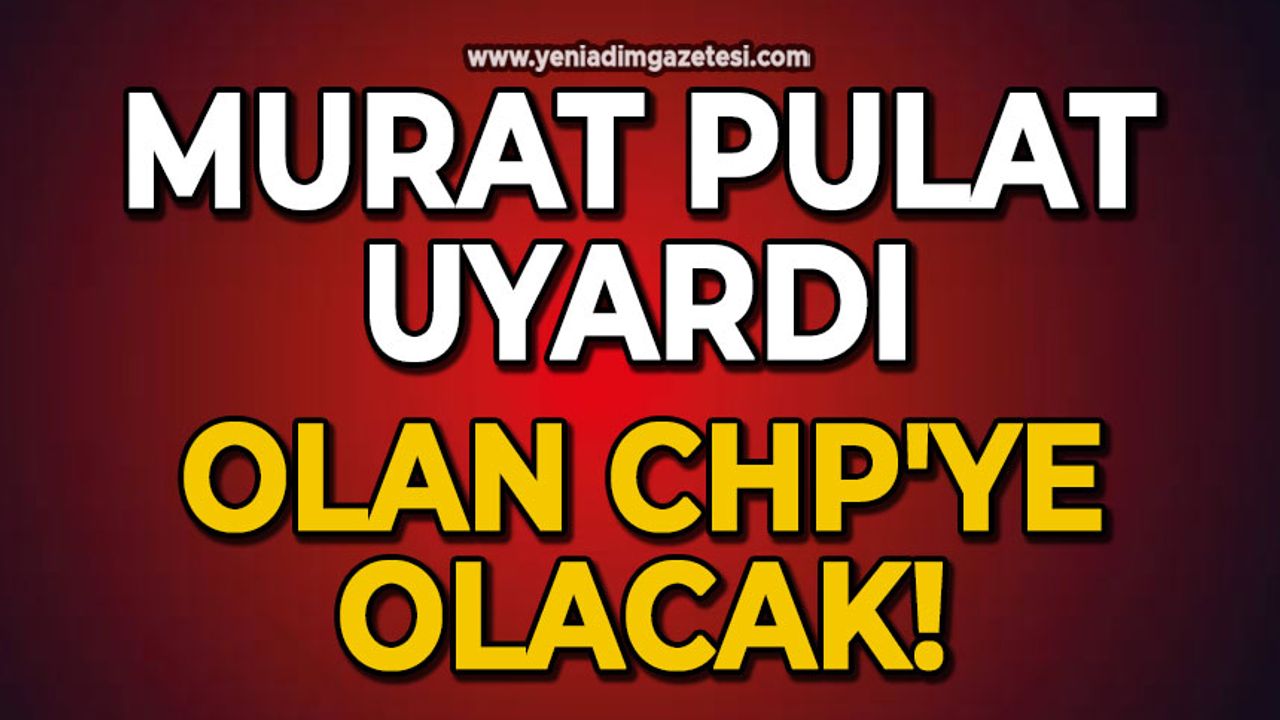 Murat Pulat uyardı: Olan CHP'ye olacak!