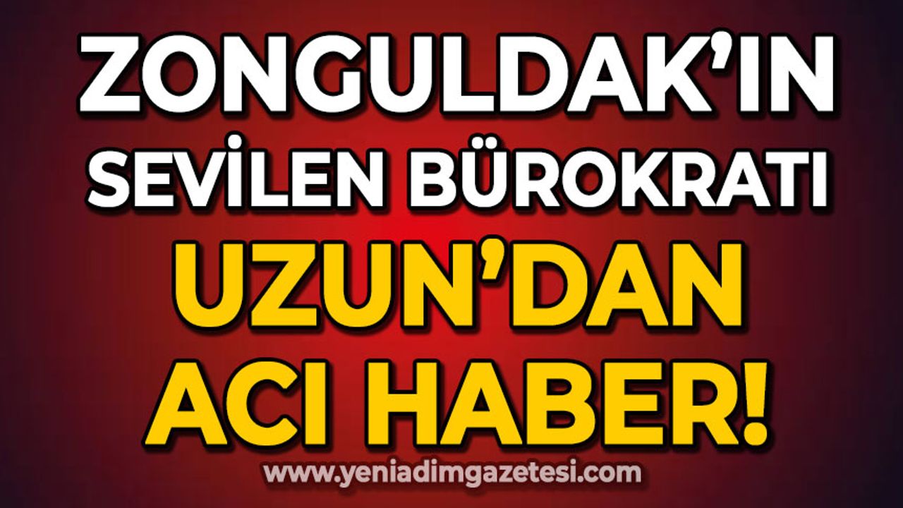 Zonguldak'ın sevilen bürokratı Uzun'dan acı haber!