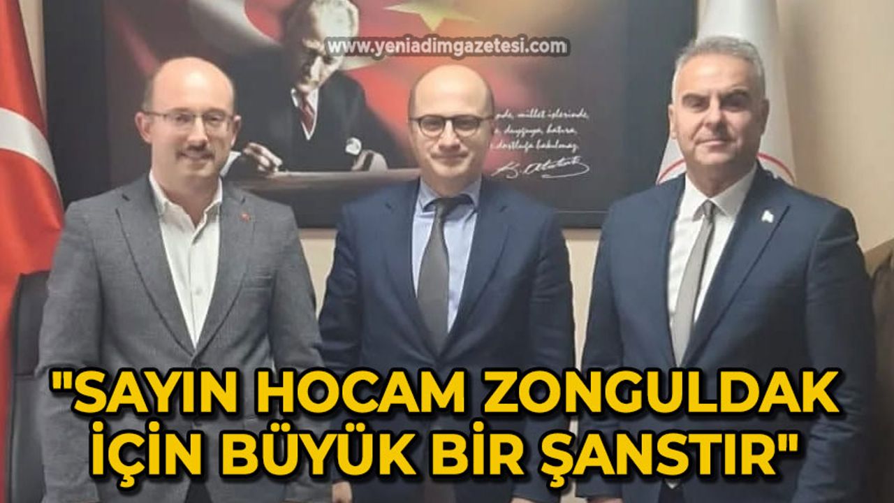 "Sayın hocam Zonguldak için büyük bir şanstır"