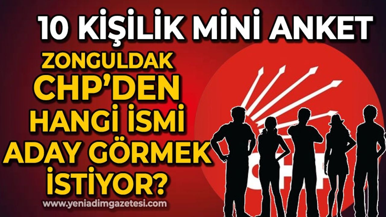 10 kişilik mini anket: Zonguldak CHP'den hangi ismi aday görmek istiyor?