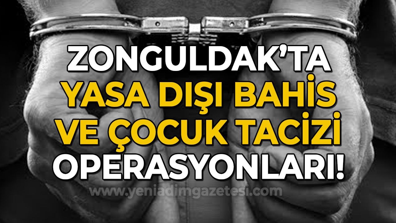 Zonguldak'ta yasa dışı bahis ve çocuk tacizi operasyonları!