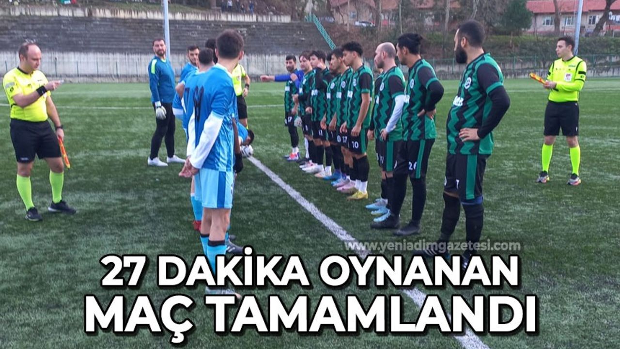 Zonguldak'ta 27 dakika oynanan maç tamamlandı