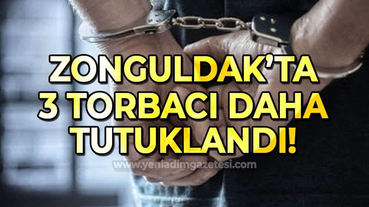 Zonguldak'ta 3 torbacı daha tutuklandı!