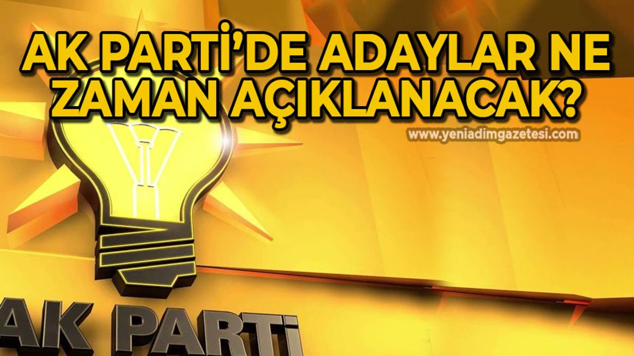 AK Parti’de adaylar ne zaman açıklanacak?