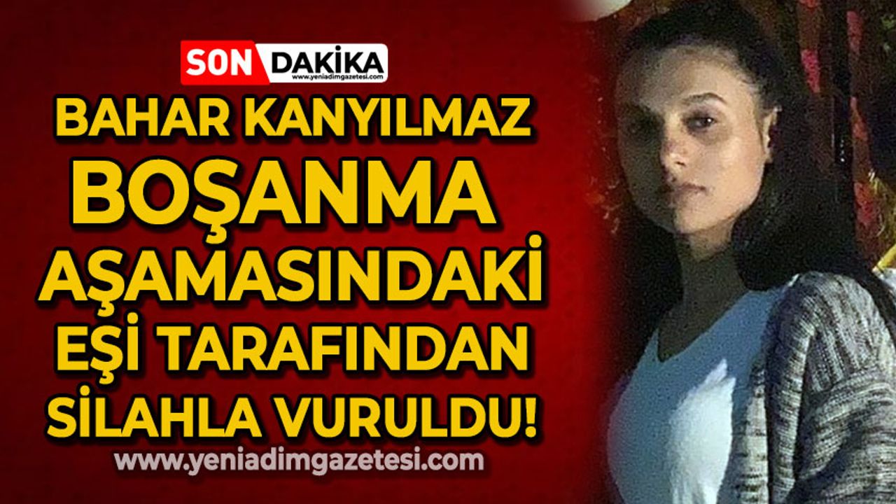Zonguldak'ta dehşet: Bahar Kanyılmaz boşanma aşamasındaki eşi tarafından silahla vuruldu!