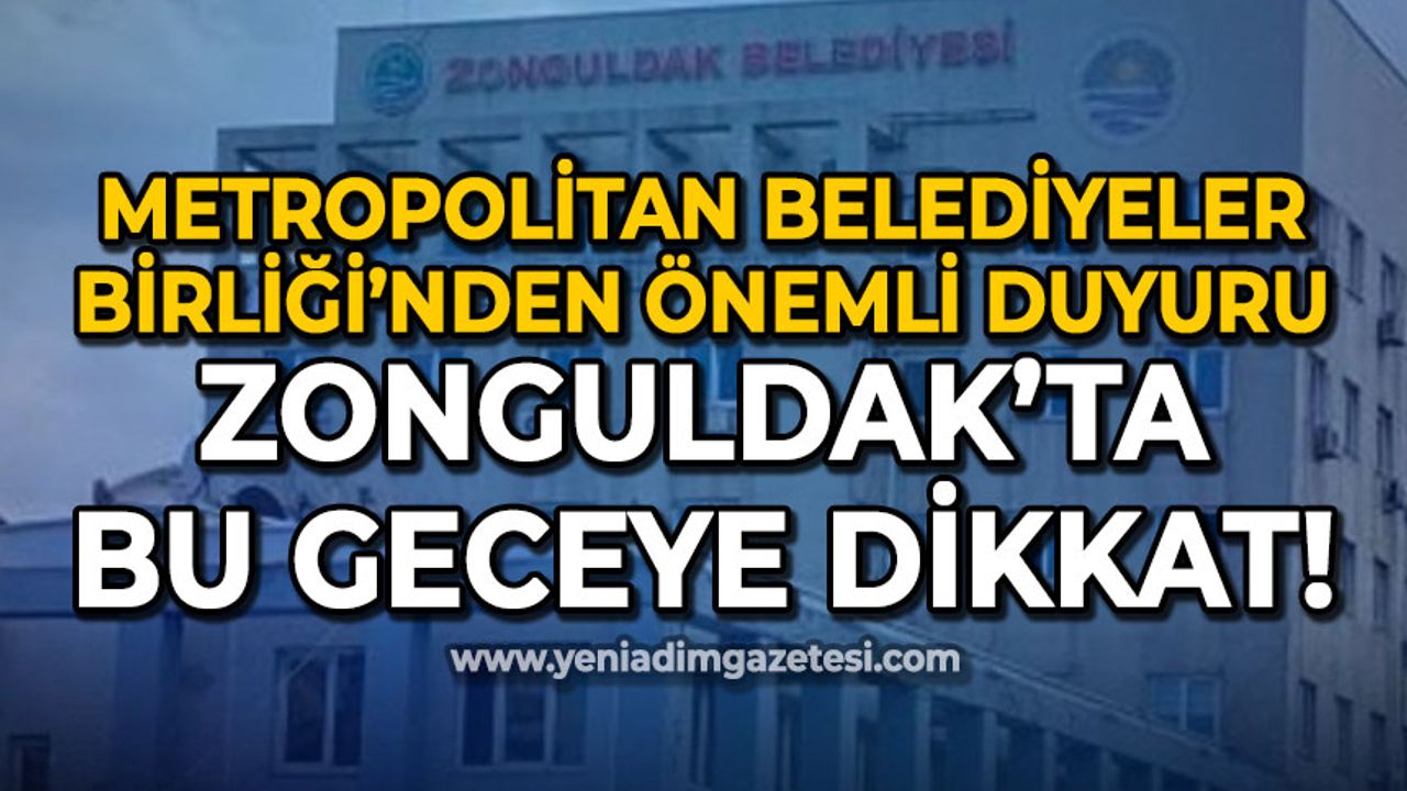 Metropolitan Belediyeler Birliği duyurdu: Zonguldak'ta bu geceye dikkat!