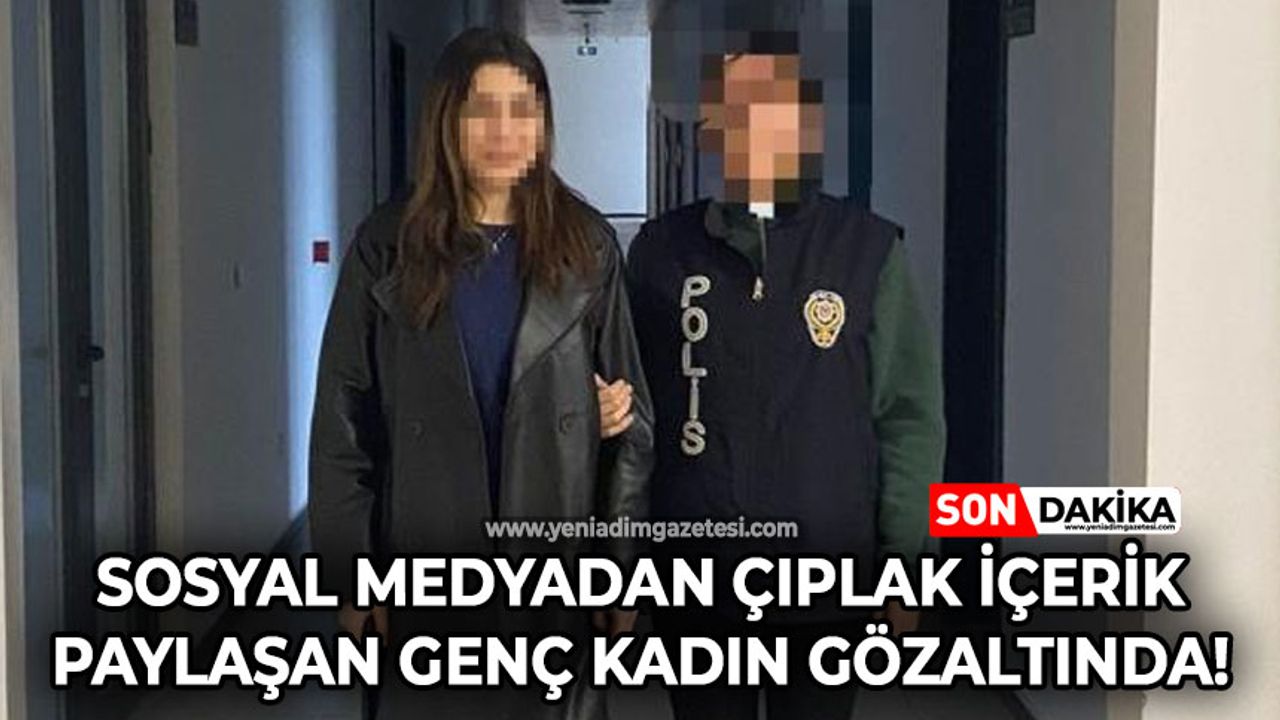 Sosyal medyada çıplak fotoğraflar paylaştı: Genç kadın gözaltına alındı