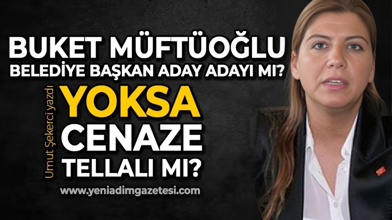 Buket Müftüoğlu belediye başkan aday adayı mı yoksa cenaze tellalı mı?