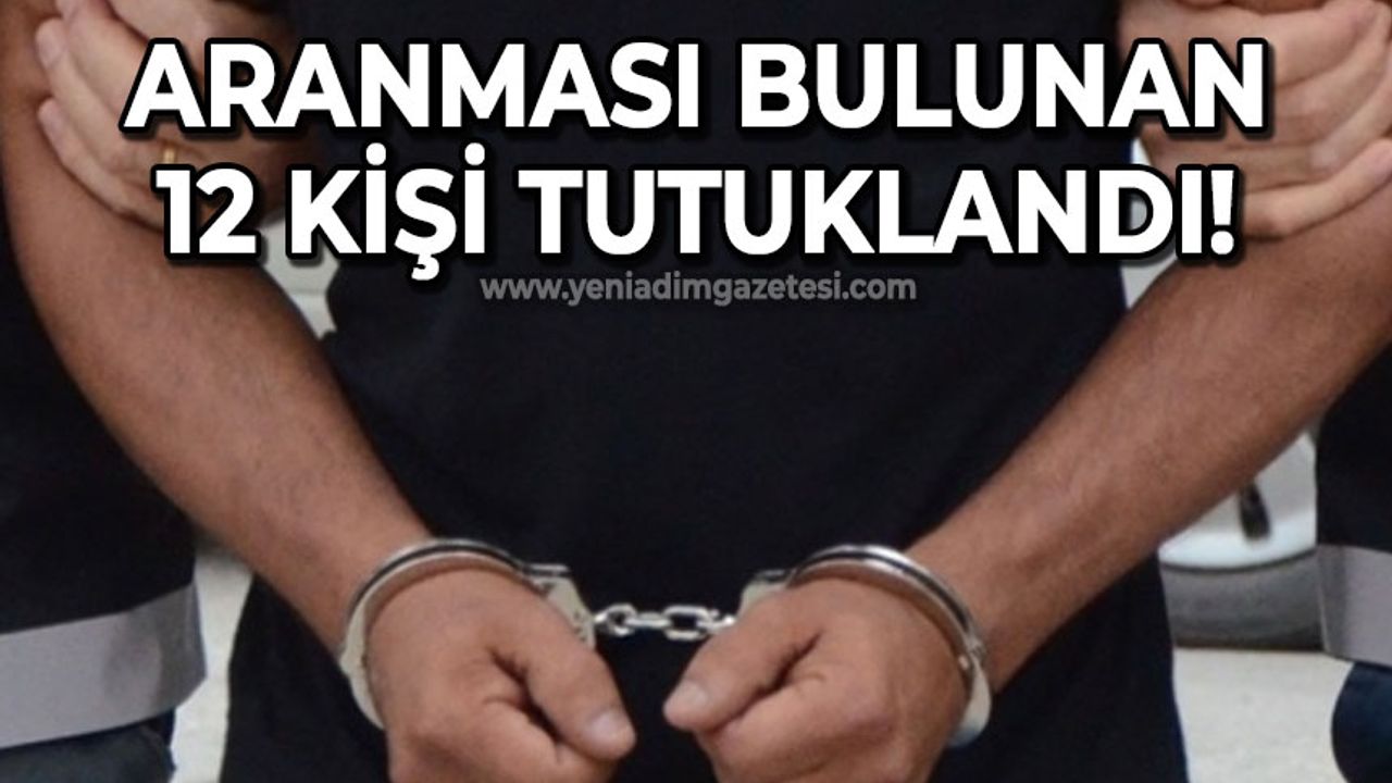 Aranması bulunan 18 kişi yakalandı: 12 kişi tutuklandı!
