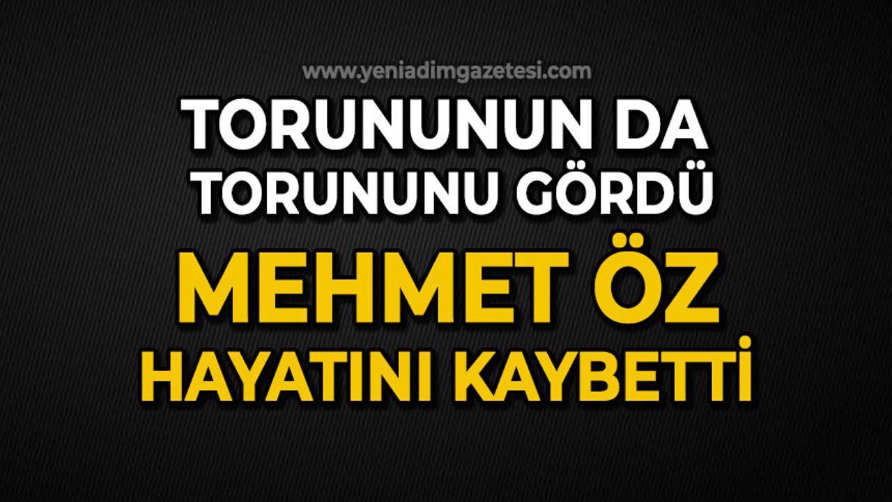 Torununun da torununu gördü: Mehmet Öz hayatını kaybetti
