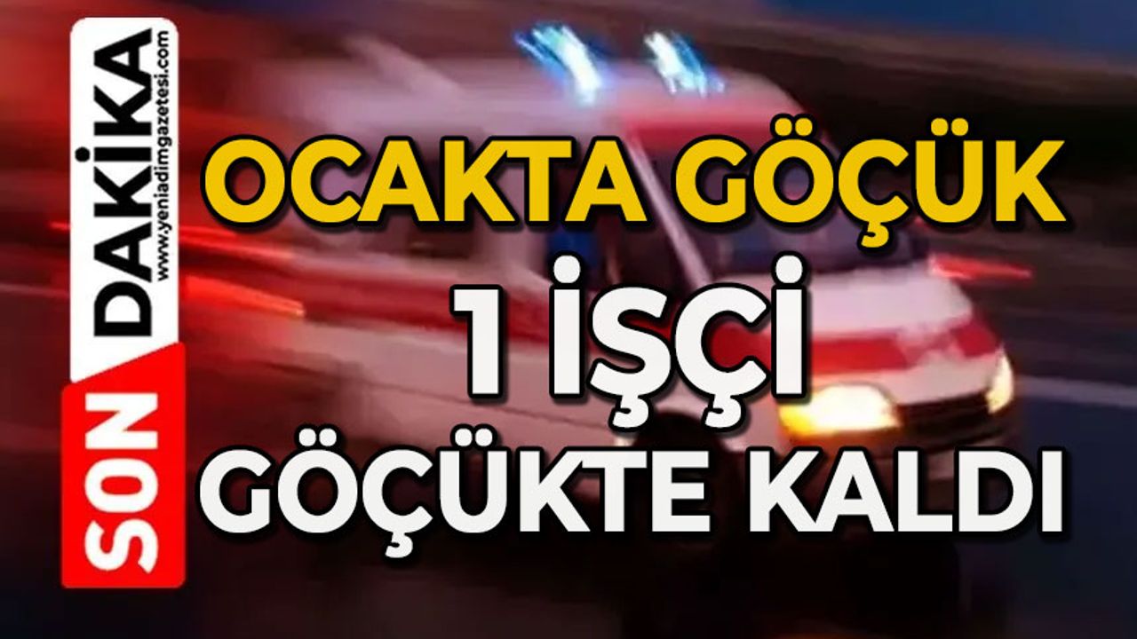 Ocakta göçük: 1 işçi göçük altında kaldı