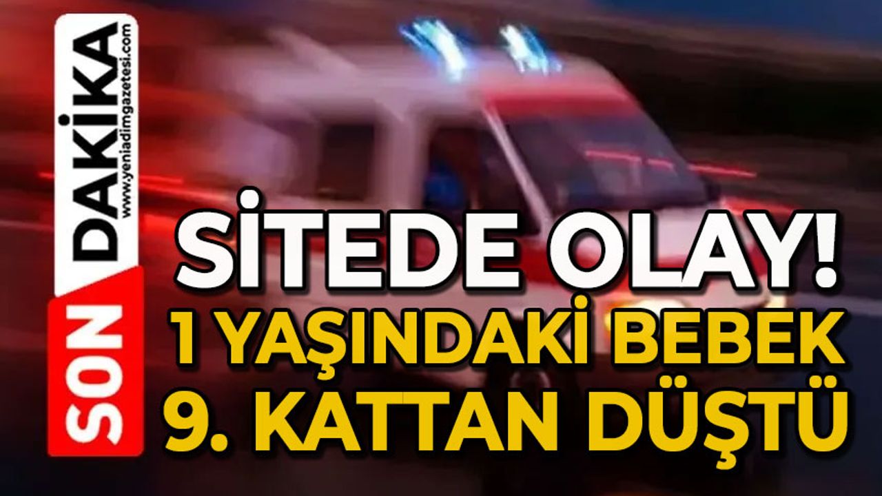 Sitede olay: 9. kattan düşen 1 yaşındaki çocuk öldü