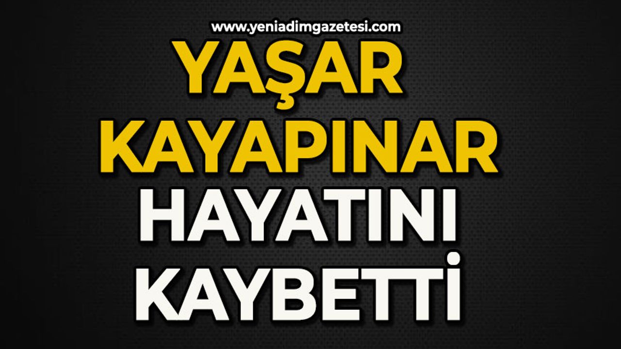Yaşar Kayapınar hayatını kaybetti