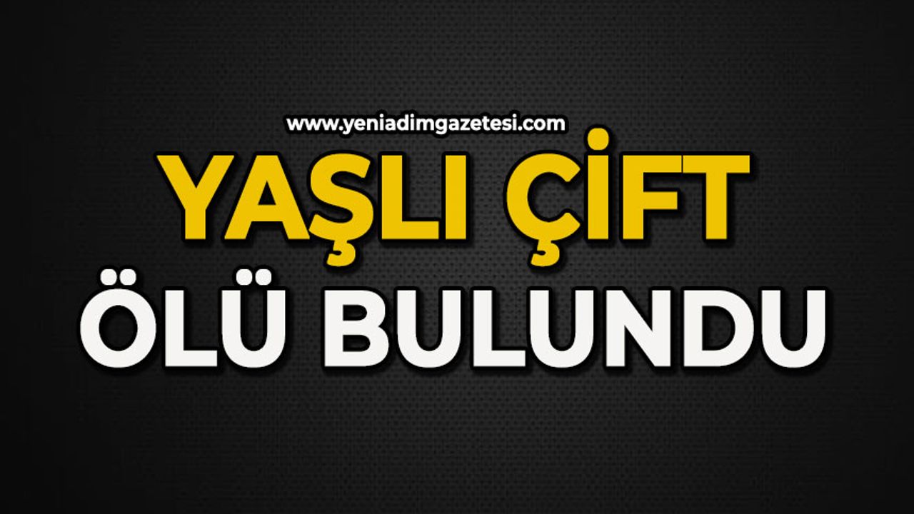Yaşlı çift ölü bulundu!