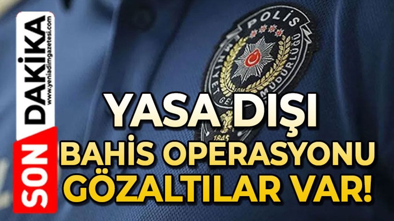 Yasa dışı bahis operasyonu: Çok sayıda gözaltı var