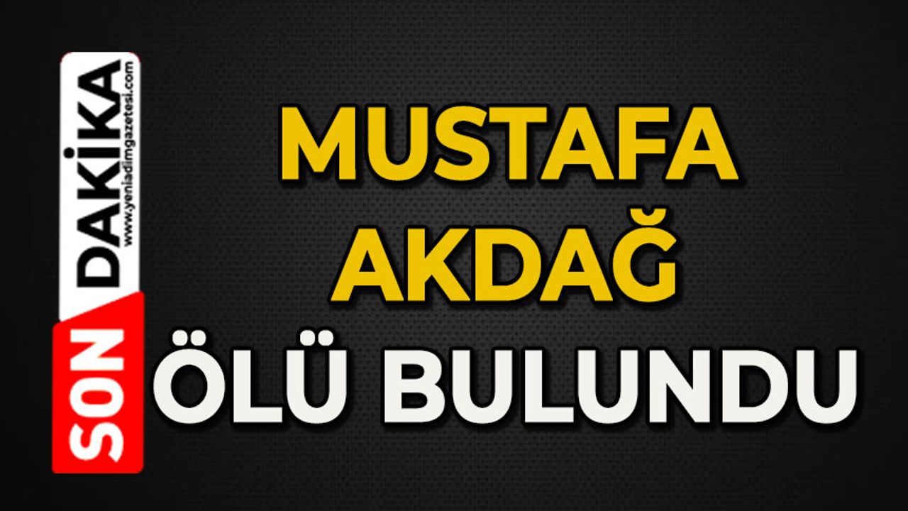 Mustafa Akdağ ölü bulundu