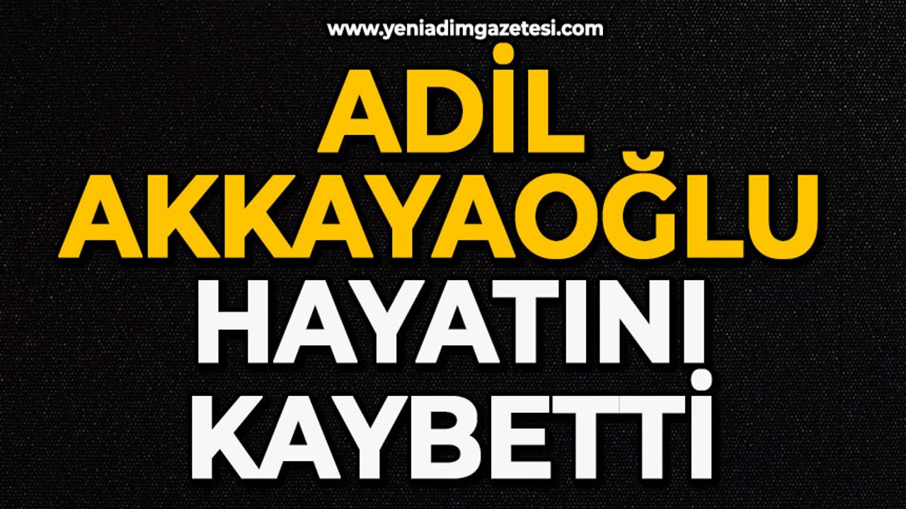 Adil Akkayaoğlu hayatını kaybetti